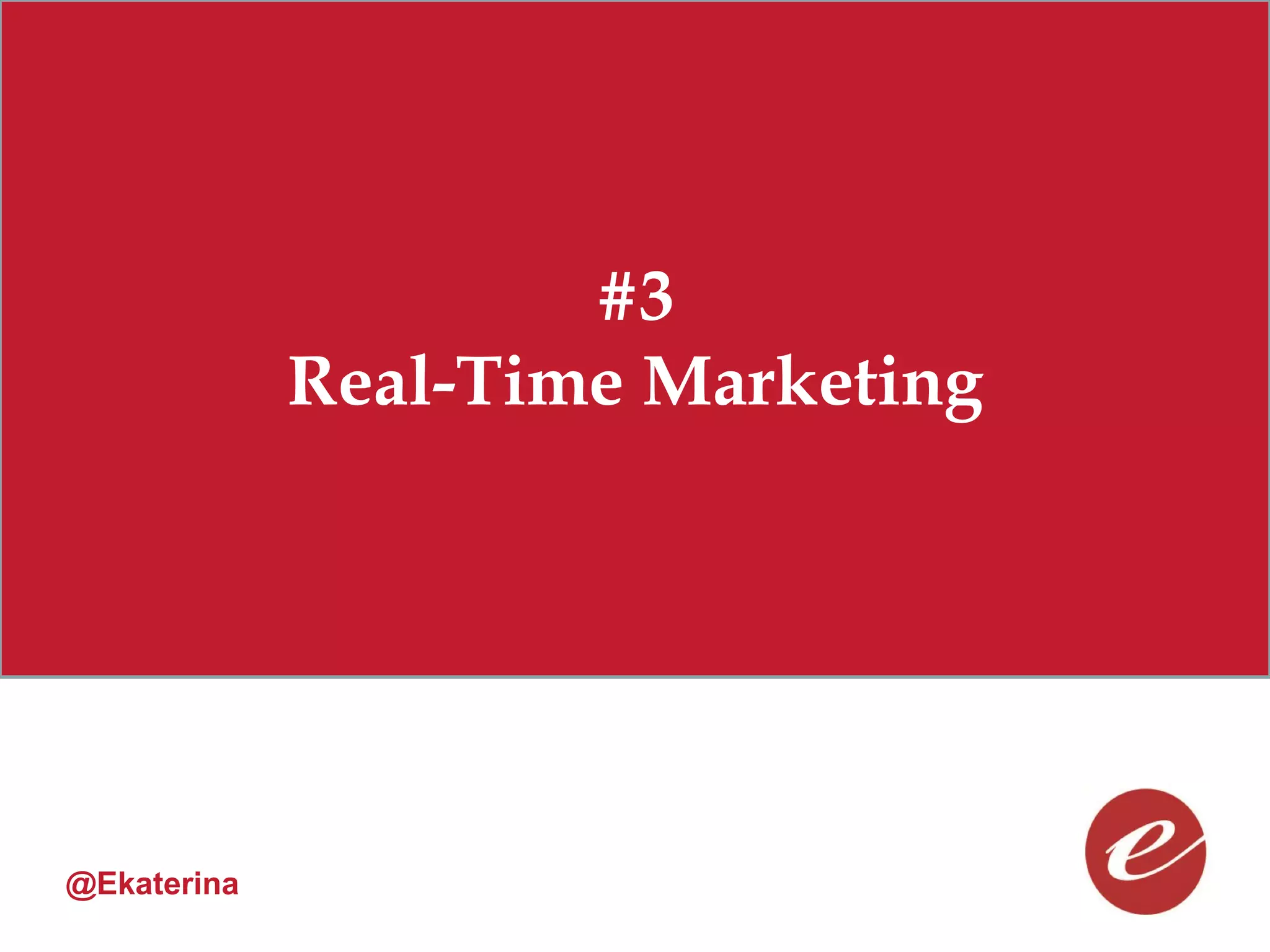 #3
             Real-Time Marketing




@Ekaterina
 