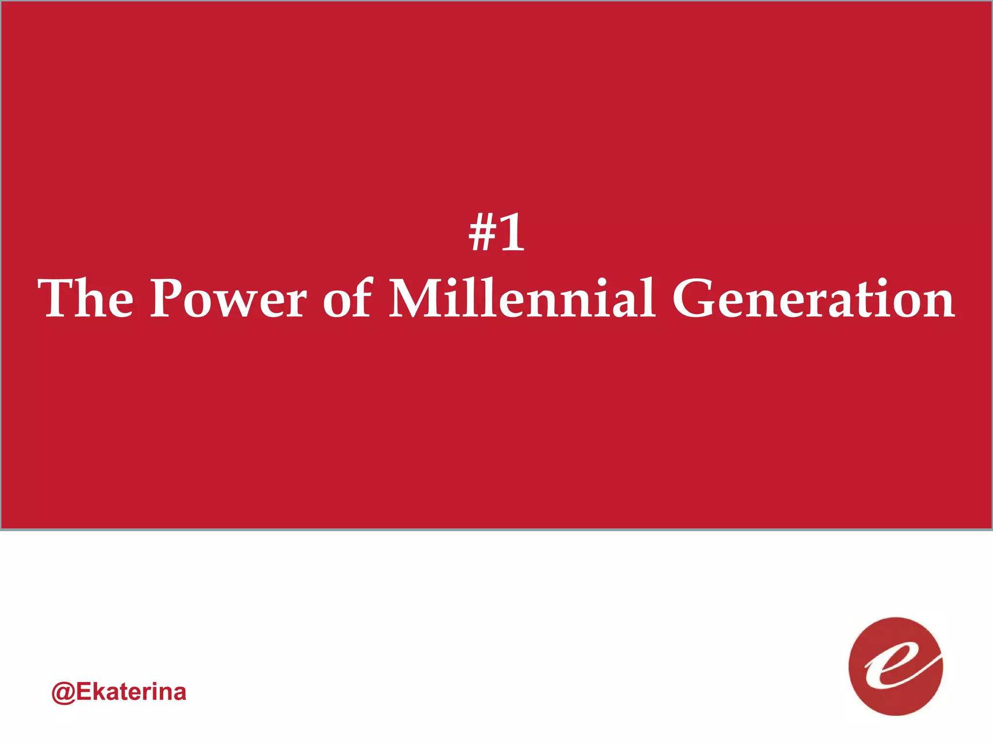 #1
The Power of Millennial Generation




@Ekaterina
 