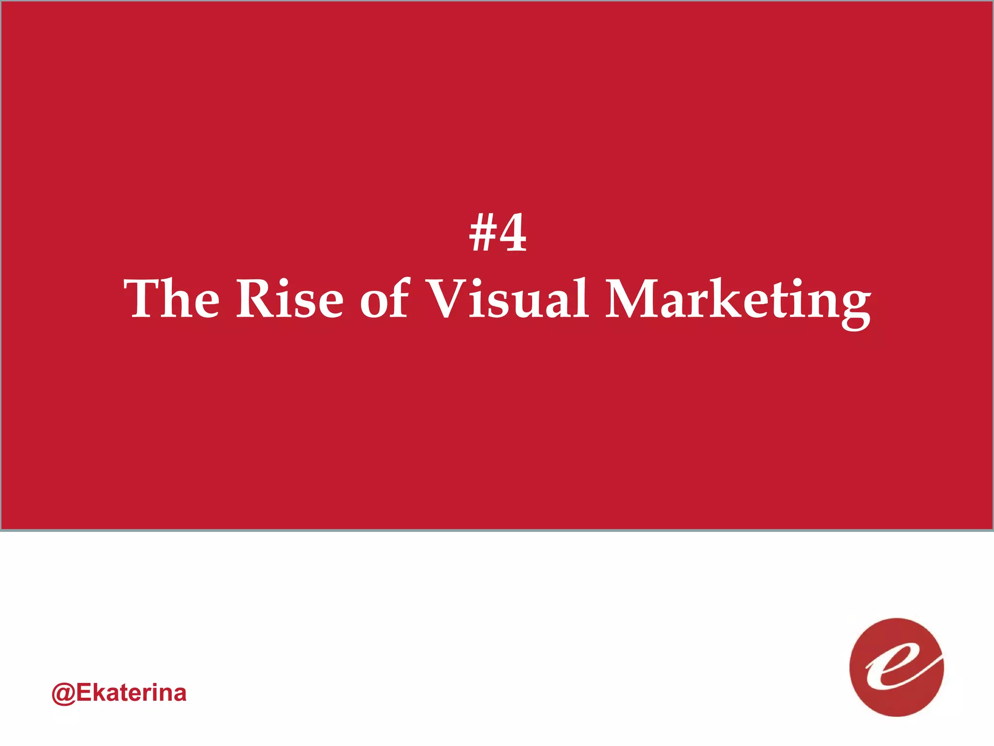 #4
     The Rise of Visual Marketing




@Ekaterina
 