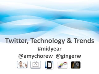 Twitter, Technology & Trends#midyear@amychorew  @gingerw 