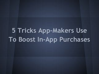 5 Tricks App-Makers Use
To Boost In-App Purchases
 