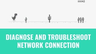DIAGNOSE AND TROUBLESHOOT
NETWORK CONNECTION
 