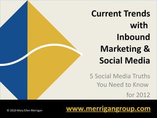Current Trends with  Inbound Marketing & Social Media 5 Social Media Truths You Need to Know  for 2012 