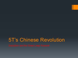 5T’s Chinese Revolution
Socialism and the Great Leap Forward
 