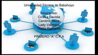 Universidad Técnica de Babahoyo
Integrantes:
Cinthia Gavidia
Carolina Meza
Lady Valarezo
Thalía Remache
PRIMERO “A” C.P.A
 