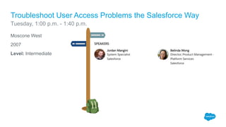 Moscone West
2007
Level: Intermediate
Troubleshoot User Access Problems the Salesforce Way
Tuesday, 1:00 p.m. - 1:40 p.m.
 