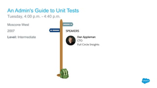 Moscone West
2007
Level: Intermediate
An Admin's Guide to Unit Tests
Tuesday, 4:00 p.m. - 4:40 p.m.
 
