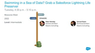 Moscone West
2002
Level: Intermediate
Swimming in a Sea of Data? Grab a Salesforce Lightning Life
Preserver
Tuesday, 4:30 p.m. - 5:10 p.m.
 
