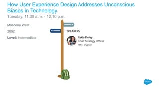 Moscone West
2002
Level: Intermediate
How User Experience Design Addresses Unconscious
Biases in Technology
Tuesday, 11:30 a.m. - 12:10 p.m.
 