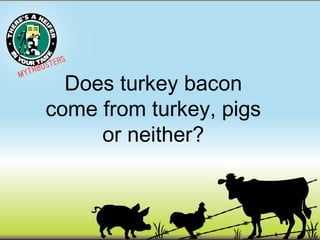 Does turkey bacon
come from turkey, pigs
or neither?

 