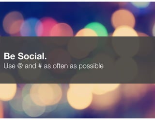 !43
Be Social.
Use @ and # as often as possible