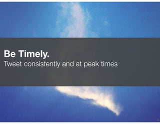 !44
Be Timely.
Tweet consistently and at peak times