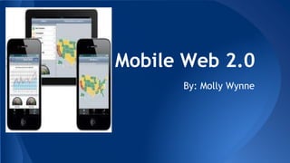 Mobile Web 2.0 
By: Molly Wynne 
 