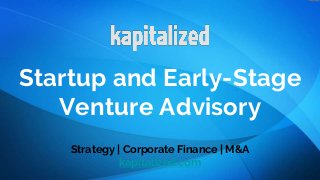 Startup and Early-Stage
Venture Advisory
Strategy | Corporate Finance | M&A
kapitalized.com
 