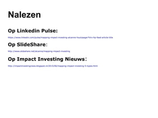Aantrekkelijk zijn de ondernemingen met goede CSR of ESG reputaties, vooral kansen, maar duurzaamheidslabels
vormen niet per se een positieve impact garantie. Vaker gaat het om minder negatieve impact door energie en
grondstoffen besparing. Er zijn vele bedrijven met duurzame reputatie die niet gericht zijn op (inclusive) basisbehoeften
of het katalytiseren van impact. Grote ondernemingen hebben ook vaak gemengde bezigheden en de impact
activiteiten zijn slecht een klein onderdeel , die schaar ik onder indirect impact investments or Type 4).
Aandacht voor toegankelijkheid & betaalbaarheid is belangrijk want dat is HET probleem van de meeste wereldwijde
problemen. We hebben wel voldoende of oplossingen maar schieten tekort in het verspreiding ervan. Bijvoorbeeld
gezondheidszorgondernemingen i.e. Farmaceuten zijn niet altijd gericht op het ontwikkelen van betaalbare producten
voor alle of zelfs maar meer mensen. Als business model kunnen ze gericht zijn op dure producten en therapieën voor
enkelen. Generieke medicijnenproducten mogen het dan na afloop van het patent wereldwijd verspreiden. De
Access2Medicine index maakt dit transparant en heeft een paar navolgers die het ondernemingsbeleid voor access to
nutrition en access to seeds onderzoeken. Meer in IINieuws1sept14.
Een duidelijk impact keurmerk is de term Klimaat of Groene obligatie en deze worden overal op de wereld verhandeld.
Grote banken, waaronder de Rabobank hebben hiervoor de Green Bond Principles ontwikkeld, die nu al weer worden
aangescherpt) als underwriters voor de marketing van deze obligaties. (Veel van) Deze obligaties zijn gebaseerd op de
Green Bond Standards die zijn ontwikkeld door experts op uitnodiging van het Climate Bond Initiative en worden extern
geverifieerd door hiervoor gecertificeerde bureau's, meestal de bekende ESG onderzoeksbureaus. Grote Financials zoals
Barclays en S&P hebben indices gelanceerd om de prestaties van groene obligaties te monitoren in deze snel groeiende
markt. De Oslo Stock Exchange heeft twee lijsten: een voor extern geverifieerde en een voor niet extern geverifieerde
Groene obligaties (Oslobors: Increasing-the-visibility-of-green-investment-choices-today). Jammer genoeg hebben de
groene obligaties vaak een nominale waarde van 100.000 US$ of euro en zijn daardoor niet toegankelijk voor kleine
beleggers.
Speciale, maar niet toegankelijke impact obligaties zijn Vaccine Bonds die worden uitgegeven door de International
Financing Facility Immunization (www.IFFIM.org). Deze obligaties hebben de vaccinatie gefinancierd die worden gezien
als belangrijke factor in de halvering van kindersterfte de afgelopen 20 jaar. De investeerders zijn landen: Nederland,
het Verenigd Koninkrijk, Frankrijk, Italië, Noorwegen, Australië, Spanje, Zweden en Zuid Afrika. Japan's Daiwa Bank
bood ze als retail en institutionele obligatie aan in 2013 en 2009 en heeft meer dan 500miljoen US$ aan obligaties
verkocht, Het is een van de grootste afnemers. Japan kent ook 'uridashi' groene, ontwikkelings- & reconstructie
obligaties voor Japanse kleine beleggers.
Drs Alcanne J Houtzaager MA, Inclusive² Impact Investing Tools & Thoughtpieces p.12
 