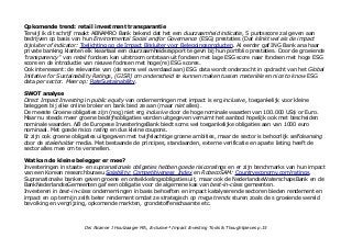 Opkomende trend: retail investment transparantie
Terwijl ik dit schrijf maakt ABNAMRO Bank bekend dat het een duurzaamheid indicatie, 5 puntsscore zal geven aan
bedrijven op basis van hun Environmental Social and/or Governance (ESG) prestaties (Dat klinkt wel als de impact
bijsluiter of indicator: Toelichting op de Impact Bijsluiter voor Beleggingsproducten. Al eerder gaf ING Bank ana haar
private banking klanten elk kwartaal een duurzaamheidsrapport te gevn bij hun portfolio prestaties. Door de groeiende
'transparency'' van retail fondsen kan uitstroom ontstaan uit fondsen met lage ESG score naar fondsen met hoge ESG
score en de introductie van nieuwe fodnsen met hoge(re) ESG scores.
Ook interessant: de relevantie van (de soms wel overdaad aan) ESG data wordt onderzocht in opdracht van het Global
Initiative for Sustainability Ratings, (GISR) om onderscheid te kunnen maken tussen materiële en nice to know ESG
data per sector. Meer op: RateSustainability.
SWOT analyse
Direct Impact Investing in public equity van ondernemingen met impact is erg inclusive, toegankelijk voor kleine
beleggers bij elke online broker en bank bied ze aan (maar niet alles).
De meeste Groene obligaties zijn (nog) niet erg inclusive door de hoge nominale waarden van 100.000 US$ or Euro.
Maar nu steeds meer groene bedrijfsobligaties worden uitgegeven verruimt het aanbod hopelijk ook met bescheiden
nominale waarden. NB de Europese InvesteringsBank biedt soms wel toegankelijke obligaties aan van 1000 euro
nominaal. Met goede risico rating en dus kleine coupons.
Er zijn ook groene obligaties uitgegeven met twijfelachtige groene ambities, maar de sector is behoorlijk selfcleansing
door de stakeholder media. Met bestaande de principes, standaarden, externe verificatie en aparte listing heeft de
sector alles mee om te versnellen.
Wat kan de kleine belegger er mee?
Investeringen in staats- en supranationale obligaties hebben goede risicoratings en er zijn benchmarks van hun impact
van een Korean researchburaeu Solability: Competitiveness_Index en RobecoSAM: Countryeconomy.com/ratings.
Supranationalw banken geven groene en ontwikkelingsobligaties uit, maar ook de NederlandseWaterschapsBank en de
BankNederlandseGemeenten gaf een obligatie voor de algemene kas van best-in-class gemeenten.
Investeren in best-in-class ondernemingen in basis behoeften en impact katalyserende sectoren bieden rendement en
impact en op termijn zelfs beter rendement omdat ze strategisch op mega trends sturen zoals de s groeiende wereld
bevolking en vergrijzing, opkomende markten, grondstoffenschaarste etc.
Drs Alcanne J Houtzaager MA, Inclusive² Impact Investing Tools & Thoughtpieces p.15
 