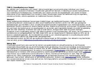 TYPE 5: Crowdfunden voor Impact
Een definitie van Crowdfunden voor Impact: kleine investeringen van een grote groep individuen voor impact
ondernemingen, producten of diensten. Crowdfunden gebruikt het internet, e-marketing en sociale media platforms
voor marketing en fondsenwerving. Crowdfunden voor impact verruimt de mogelijkheden voor sociaal of impact
ondernemen en de mogelijkheden voor sociaal of impact investeringen buiten de traditonele kring van eigenaren,
vrienden en familie, venture capitalisten en traditionele financiers (banken).
Waarom?
Teveel veelbelovende initiatieven kunnen geen krediet krijgen van traditionele financiers. Volgens Symbid, the
crowdfunding Network (ondertussen ter ziele) scoort Nederland het slechtst in de EU met 39% aan geweigerde
bedrijfsleningen voor het MKB in 2014. Crowdfunding biedt bovendien mogelijkheden voor marktonderzoeken, om de
bekendheid vooraf te vergroten en directe relaties met fans, klanten en promotoren op te bouwen. De geboden rentes
zijn veel hoger dan banken geven op spaartegoeden en ze worden vaak maandelijks betaald, die snelle terugbetaling
geeft iets meer zekerheid. Investeren kan vaak al vanaf 20euro, de lage kosten dalen bij grotere bedragen.
Investeren in een crowdfunding project is niet alleen investeren in een (business)plan, een droom, het is investeren in
werk&inkomen en werkgelegenheid. Het MBK creëert 60% van de nieuwe banen in Westerse landen en 30% van de
banen in ontwikkelingslanden. Als microkrediet het wonder is voor ontwikkelingslanden is crowdfunding dat wellicht
voor ontwikkelde markten met stagnerende werkgelegenheid?
Internationaal monitort de CSR Hub gecrowdfunde ondernemingen op ESG prestaties. Hun dataset is nog bescheiden
maar zal zeker groeien CSRHub/are-crowdfunded-companies-socially-responsible?
Wat en Wie
Crowdfunden groeit hard, eens was het het domein van goede doelen en cultuurfinanciering en niet financiele
compensatie (bijvoorbeeld een cd, dvd of the theater ticket als beloning). Nu is het een levendige economische sector
met regelgeving (maximaal 40.000e) en toezicht door de AFM. Kredietbeoordelaars zijn ingestapt om investeerders
inzicht te geven in risico&rendement. De sector is vrij transparant, DouwenKooren onderzoekt en publiceert regelmatig
Wereldwijd zijn er minstens 1250 serieuze platforms, slechts enkele zijn gericht op op directe impact zoals Lendahand,
meso finance voor small&medium sized enterprises in Ghana, Columbia en de Filipijnen en werk. Maar een paar
platforms zijn 100% impactgericht zoals Greencrowd dat zonnepanelen financiert voor maatschappelijk nuttige
gebouwen, zoas scholen, ziekenhuizen en gemeentelijk gebouwen. Anderen zoals Kapitaalopmaat bieden zoekopties
voor sociaal ondernemen en een email alert service. Sommige platforms verwachten investeerders op zelf zoek te gaan
naar impact investeringen.
Drs Alcanne J Houtzaager MA, Inclusive² Impact Investing Tools & Thoughtpieces p.21
 