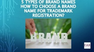 5 TYPES OF BRAND NAMES
HOW TO CHOOSE A BRAND
NAME FOR TRADEMARK
REGISTRATION?
 