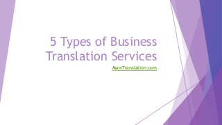 5 Types of Business
Translation Services
MarsTranslation.com
 