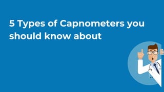 5 Types of Capnometers you
should know about
 