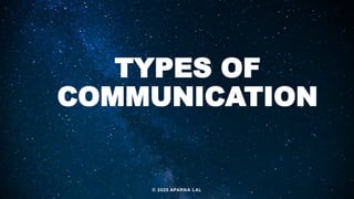 TYPES OF
COMMUNICATION
© 2020 APARNA LAL
 