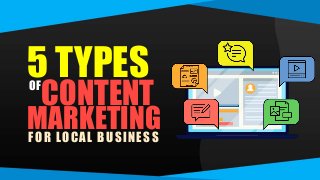 5 TYPES
OF
CONTENT
MARKETING
FOR LOCAL BUSINESS
 
