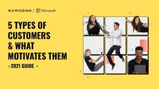 5 TYPES OF
CUSTOMERS
& WHAT
MOTIVATES THEM
2021 GUIDE
 