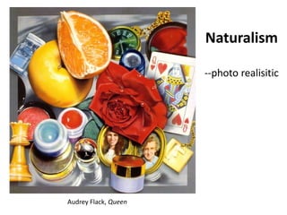 Naturalism --photo realisitic Audrey Flack, Queen 