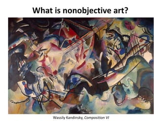 What is nonobjective art?Wassily Kandinsky, Composition VI