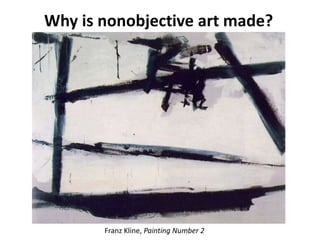 Why is nonobjective art made?Franz Kline, Painting Number 2