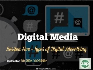USFDigitalMedia.com
Instructor:
Digital Media
Session Five - Types of Digital Advertising
Eric Ritter | @EricRitter
 