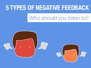 5 TYPES OF NEGATIVE FEEDBACK
Who should you listen to?
 