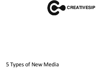 5 Types of New Media
CREATIVESIP
 
