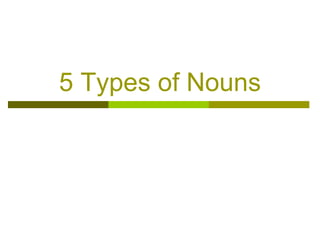5 Types of Nouns 
 