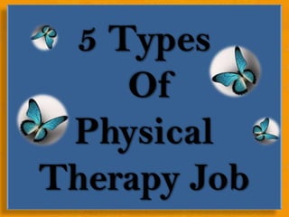 5 Types
    Of
 Physical
Therapy Job
 