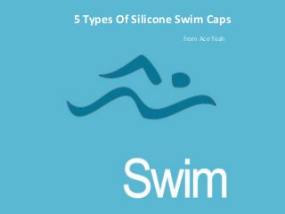 5 Types Of Silicone Swim Caps
from Ace Teah
 