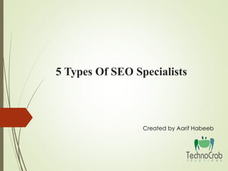 5 Types Of SEO Specialists
Created by Aarif Habeeb
 
