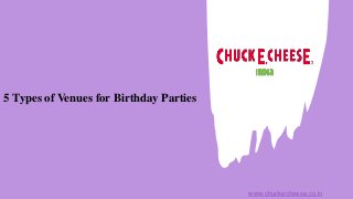 5 Types of Venues for Birthday Parties
www.chuckecheese.co.in
 