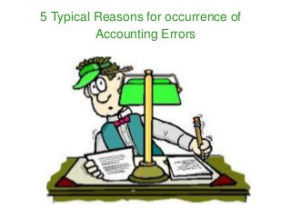 5 Typical Reasons for occurrence of
Accounting Errors
 