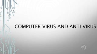 COMPUTER VIRUS AND ANTI VIRUS
 