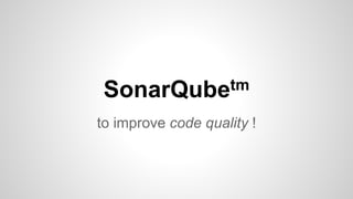 SonarQubetm 
to improve code quality ! 
 