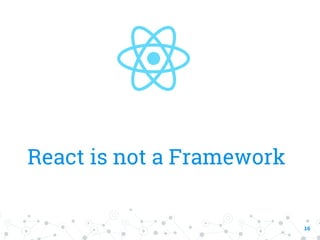 React is not a Framework
16
 