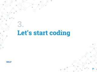 3.
Let’s start coding
64
HELP
 