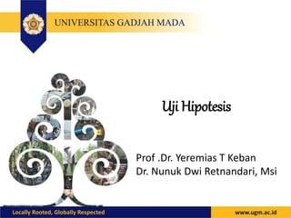Uji Hipotesis
Prof .Dr. Yeremias T Keban
Dr. Nunuk Dwi Retnandari, Msi
 