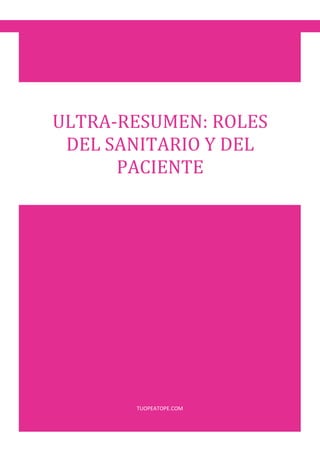 ULTRA-RESUMEN: ROLES DEL SANITARIO Y DEL PACIENTE
TUOPEATOPE.COM
ULTRA-RESUMEN: ROLES
DEL SANITARIO Y DEL
PACIENTE
 
