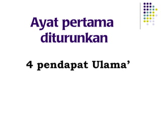 Ayat pertama  diturunkan 4 pendapat Ulama’ 