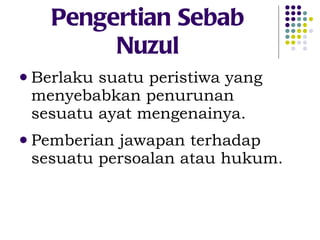 Pengertian Sebab Nuzul Berlaku suatu peristiwa yang menyebabkan penurunan sesuatu ayat mengenainya. Pemberian jawapan terhadap sesuatu persoalan atau hukum. 