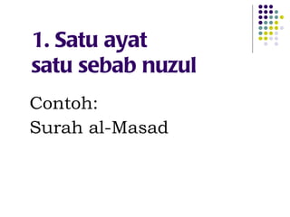 1. Satu ayat  satu sebab nuzul Contoh: Surah al-Masad 