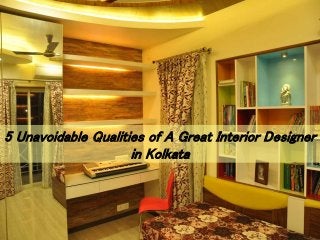 5 Unavoidable Qualities of A Great Interior Designer
in Kolkata
 