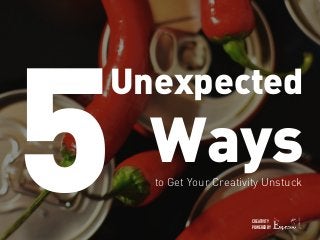 Unexpected
Waysto Get Your Creativity Unstuck
5 CREATIVITY
POWERED BY
AUSTRALIA
 